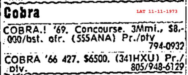 Two separate ads for two (at least one for sure) 427 Cobras as they appeared in the LA Times on November 11th, 1973. $6,500 and $8,000 would be roughly equivalent to about $32,500 and $40,000 today, respectively.